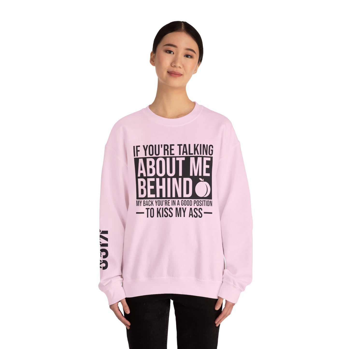 If You're Talking About Me Behind My Back You're In A Good Position To Kiss My A** Sweatshirt