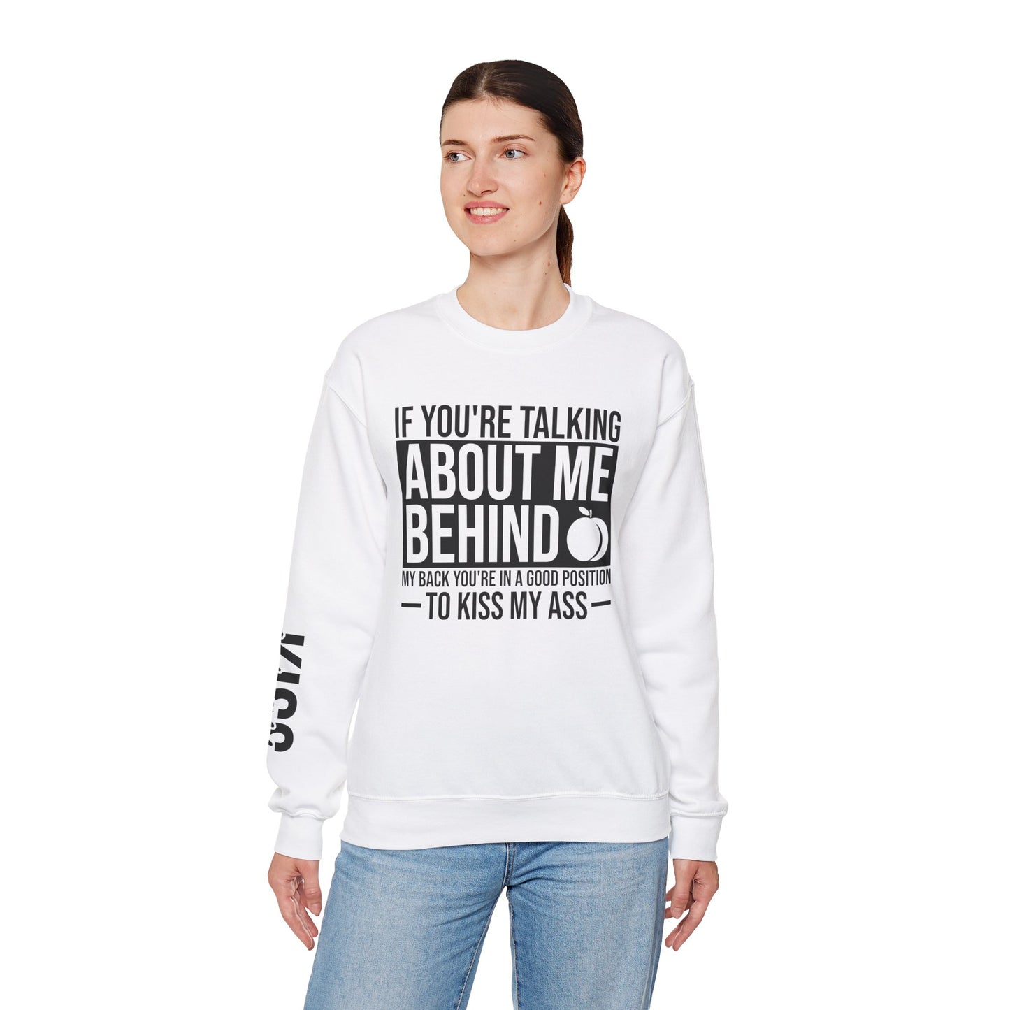 If You're Talking About Me Behind My Back You're In A Good Position To Kiss My A** Sweatshirt