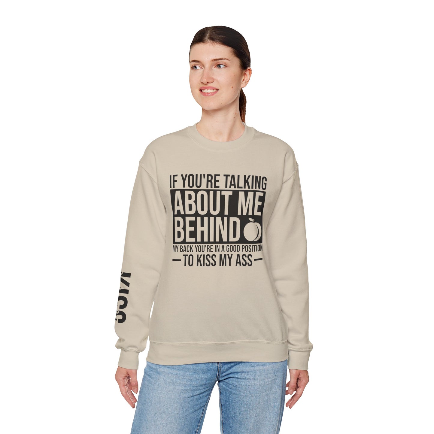 If You're Talking About Me Behind My Back You're In A Good Position To Kiss My A** Sweatshirt