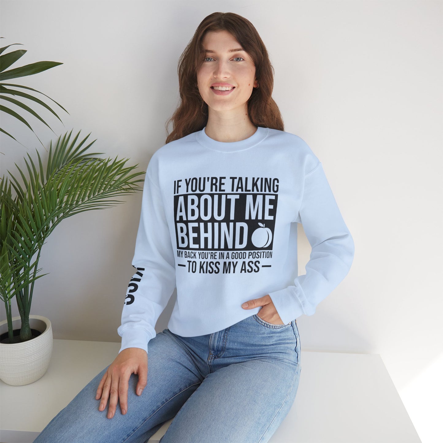 If You're Talking About Me Behind My Back You're In A Good Position To Kiss My A** Sweatshirt