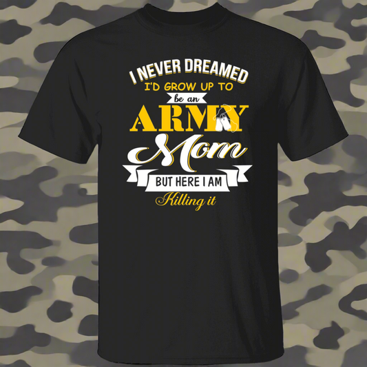 I Never Dreamed I'd Grow Up To Be An Army Mom T-Shirt