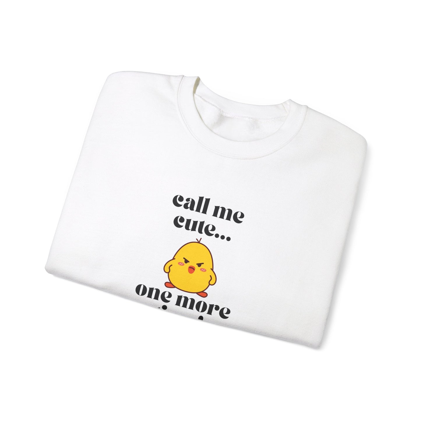 Call Me Cute....One More Time Funny Cute Adorable Sweatshirt