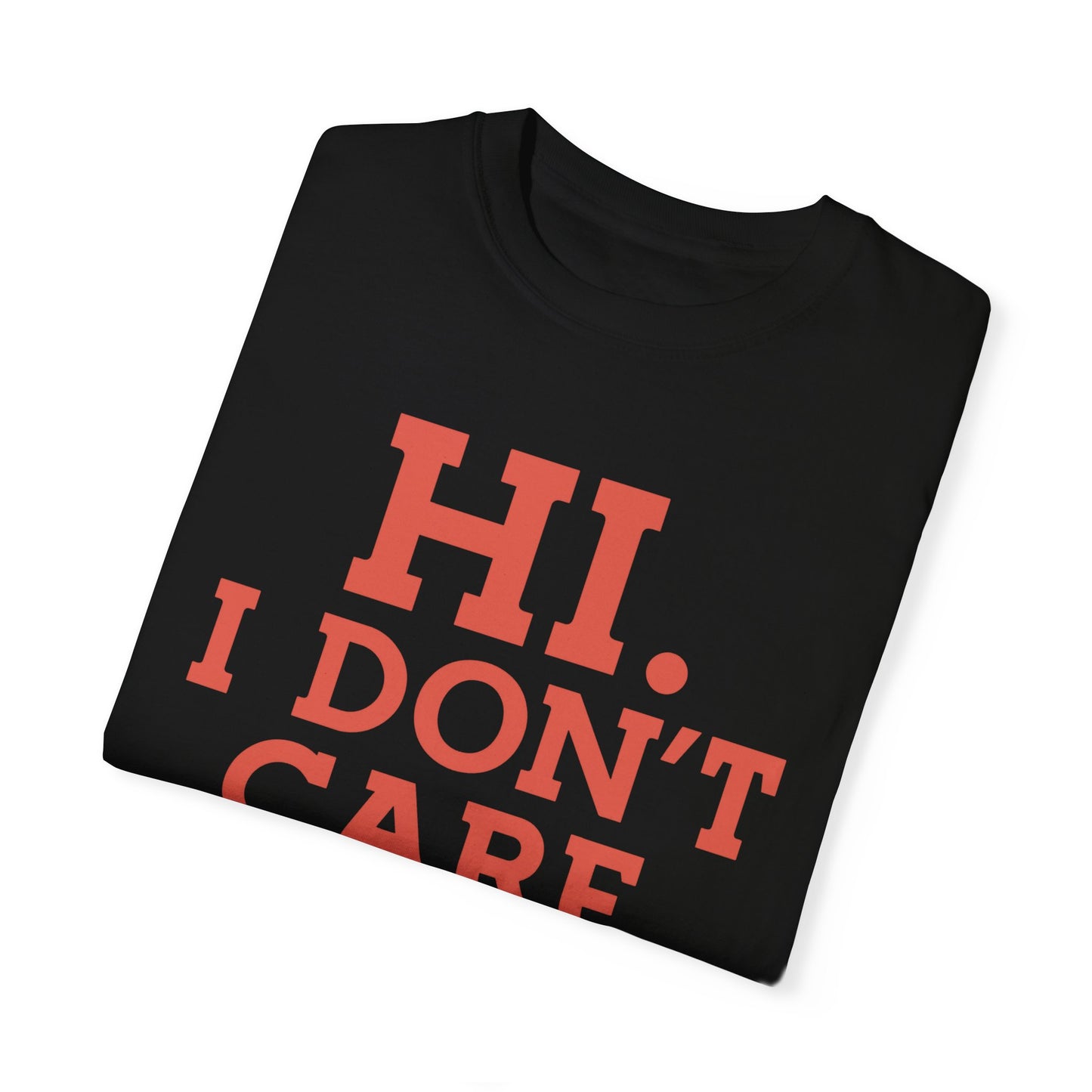 Hi I Don't Care Thanks Unisex Garment-Dyed T-shirt