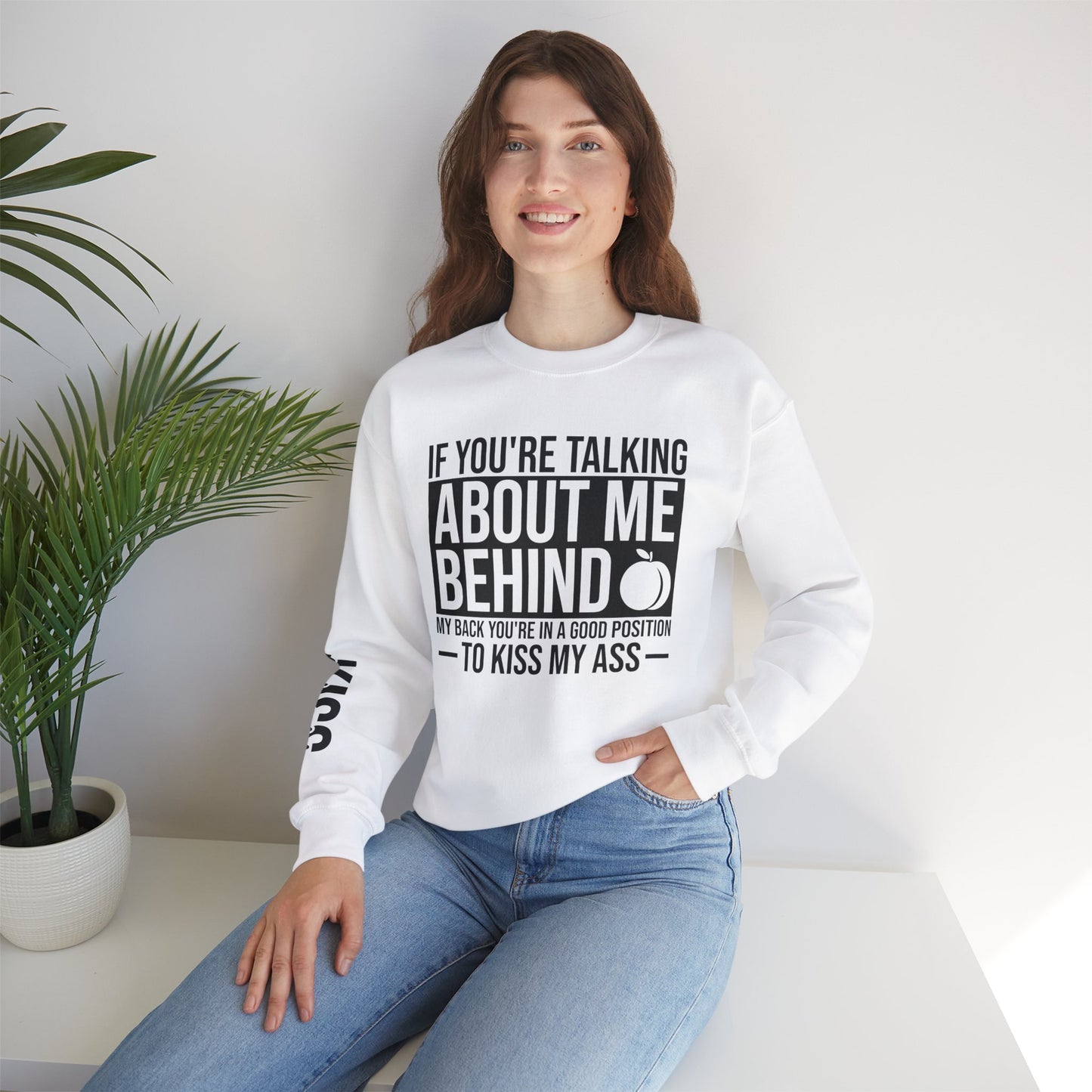 If You're Talking About Me Behind My Back You're In A Good Position To Kiss My A** Sweatshirt