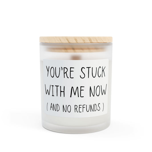Your Stuck With Me And Now No Refunds Frosted Glass Candle, 11oz