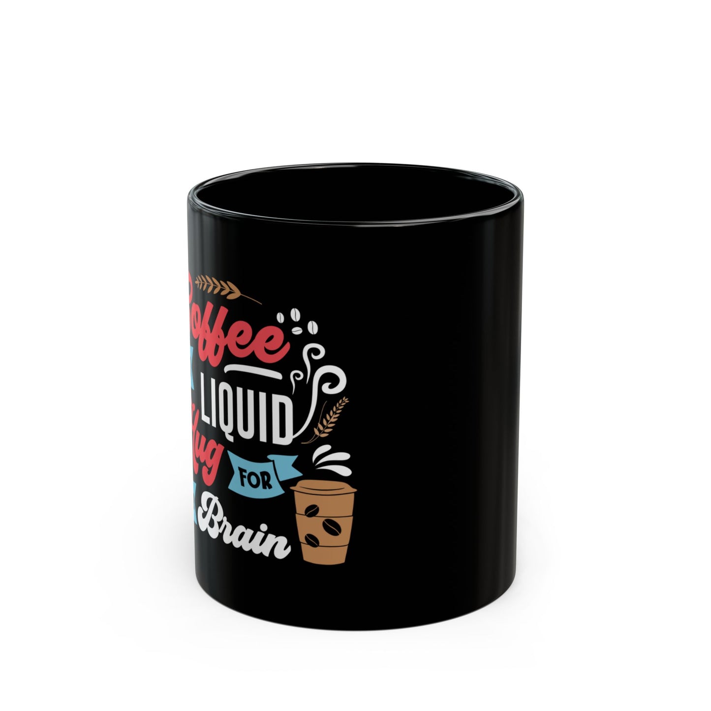 Coffee Is A Liquid Hug For Your Brain 11oz Black Mug