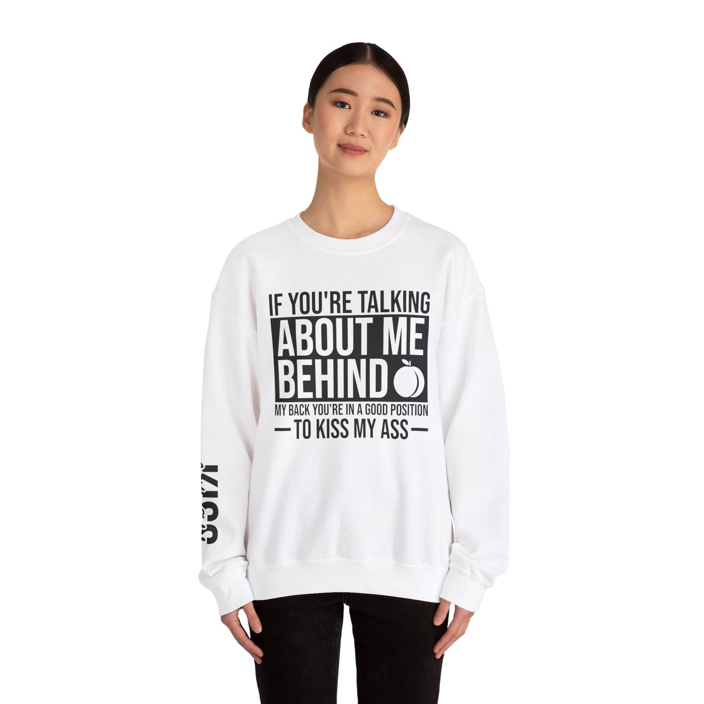 If You're Talking About Me Behind My Back You're In A Good Position To Kiss My A** Sweatshirt