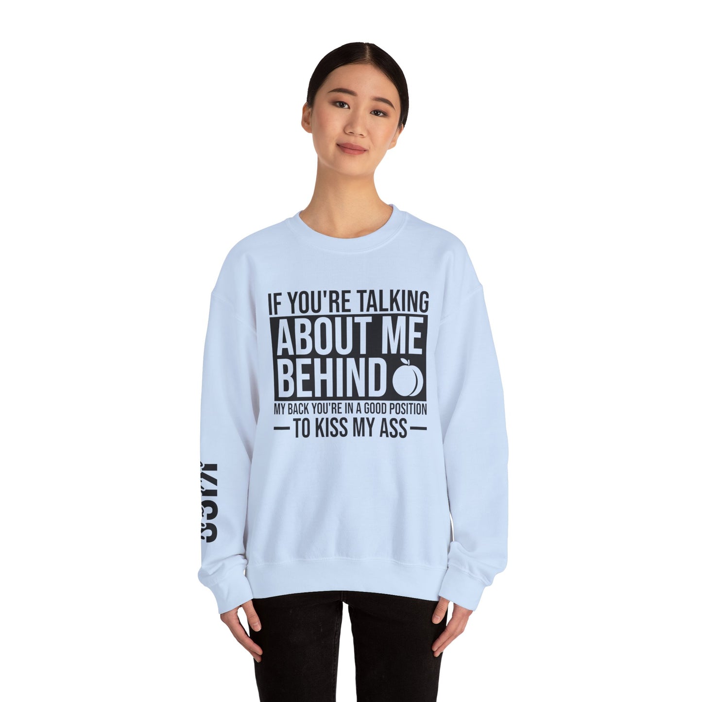 If You're Talking About Me Behind My Back You're In A Good Position To Kiss My A** Sweatshirt