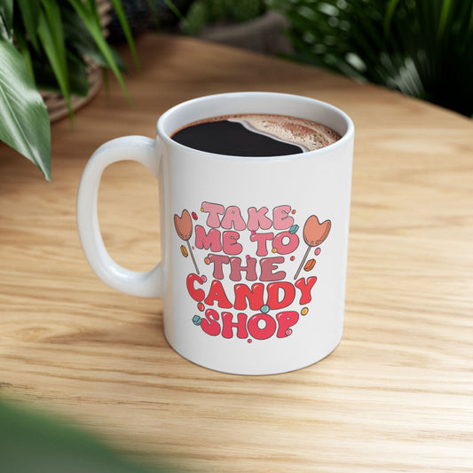 Take Me To The Candy Shop Ceramic 11oz Mug