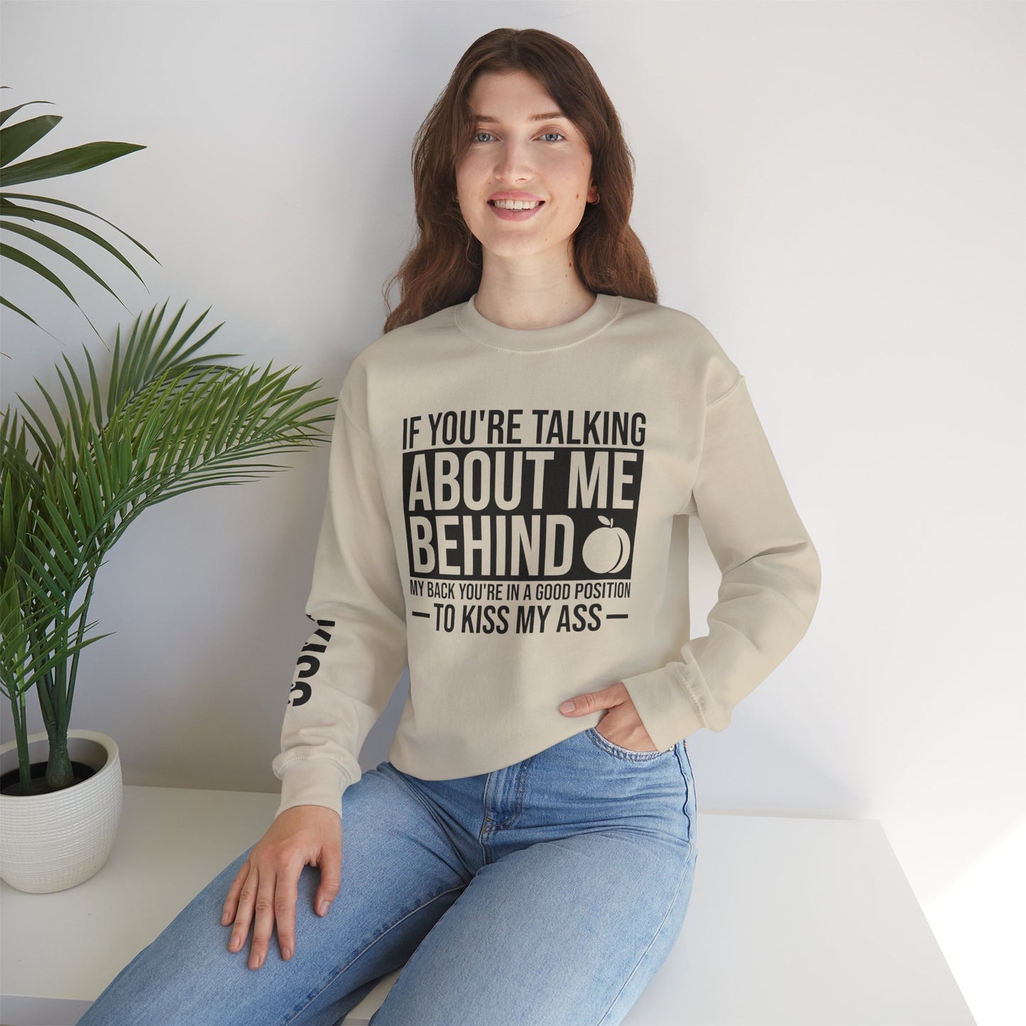 If You're Talking About Me Behind My Back You're In A Good Position To Kiss My A** Sweatshirt