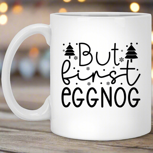 But First Eggnog Holiday 11oz White Mug