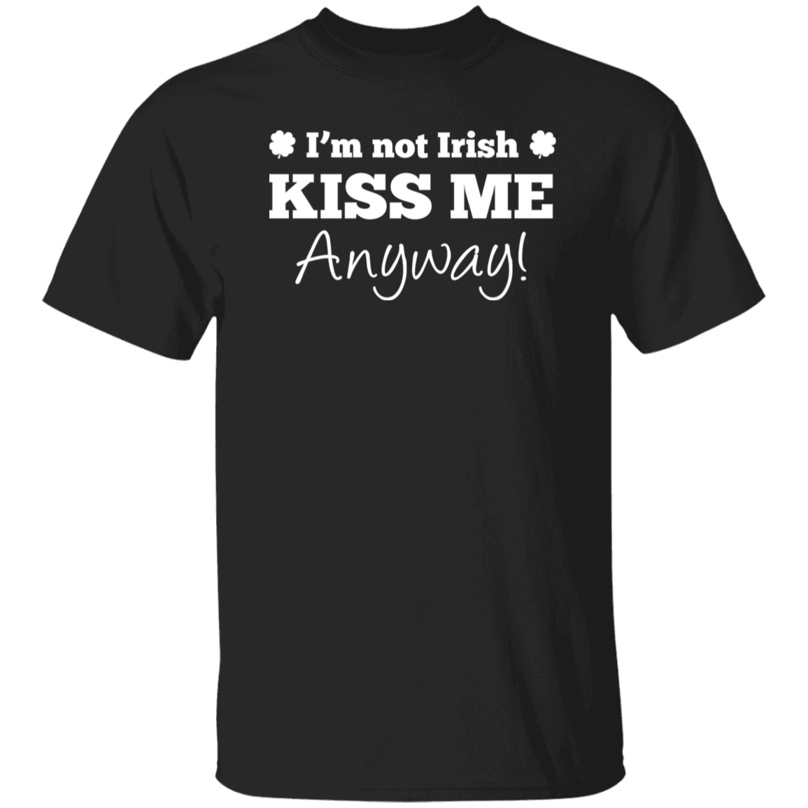 St. Patricks Day I'm Not Irish Kiss Me Anyway! T-Shirt