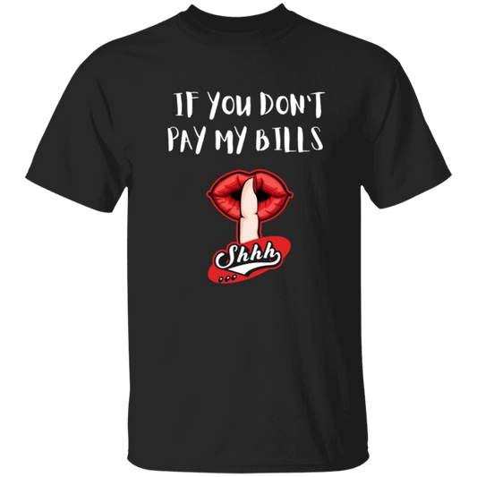 If You Don't Pay My Bills Shhh T-Shirt