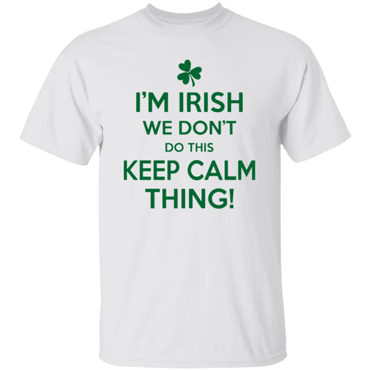 I'm Irish - We Don't Do This Keep Calm Thing! T-Shirt