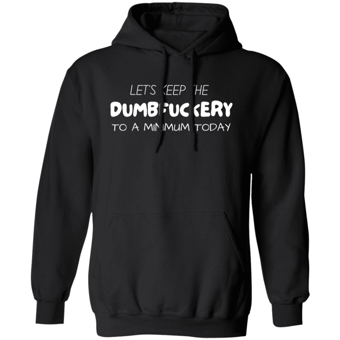 Lets Keep The Dumbfuckery To A Minimum Today Pullover Hoodie | Funny Hoodie