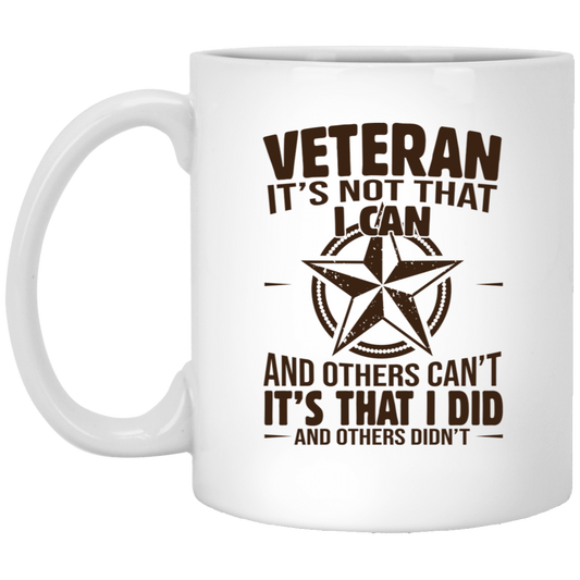 Veteran It's Not That I Can And Others Can't It's That I Did and Others Didn't 11oz White Mug