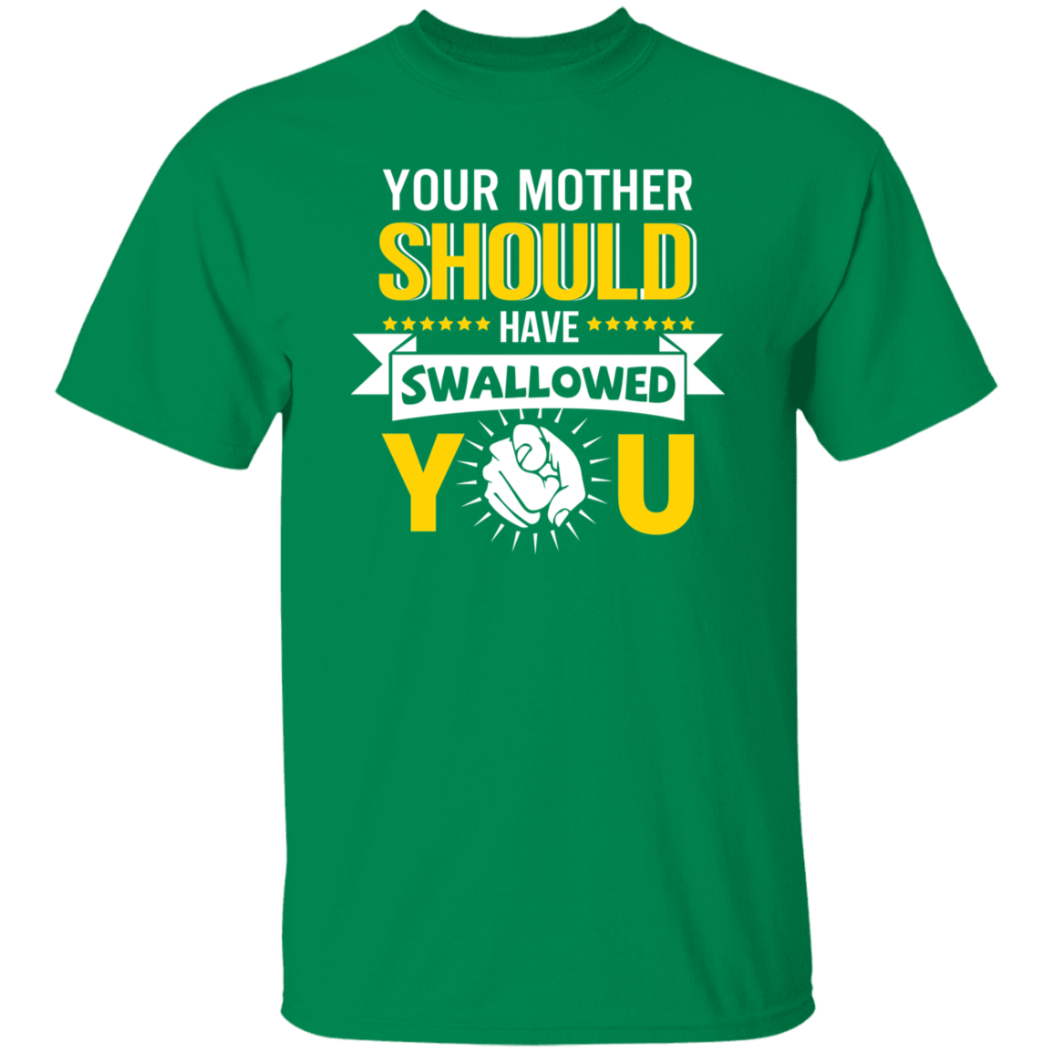 Your Mother Should Have Swallowed You Funny Sarcastic Humor T-Shirt