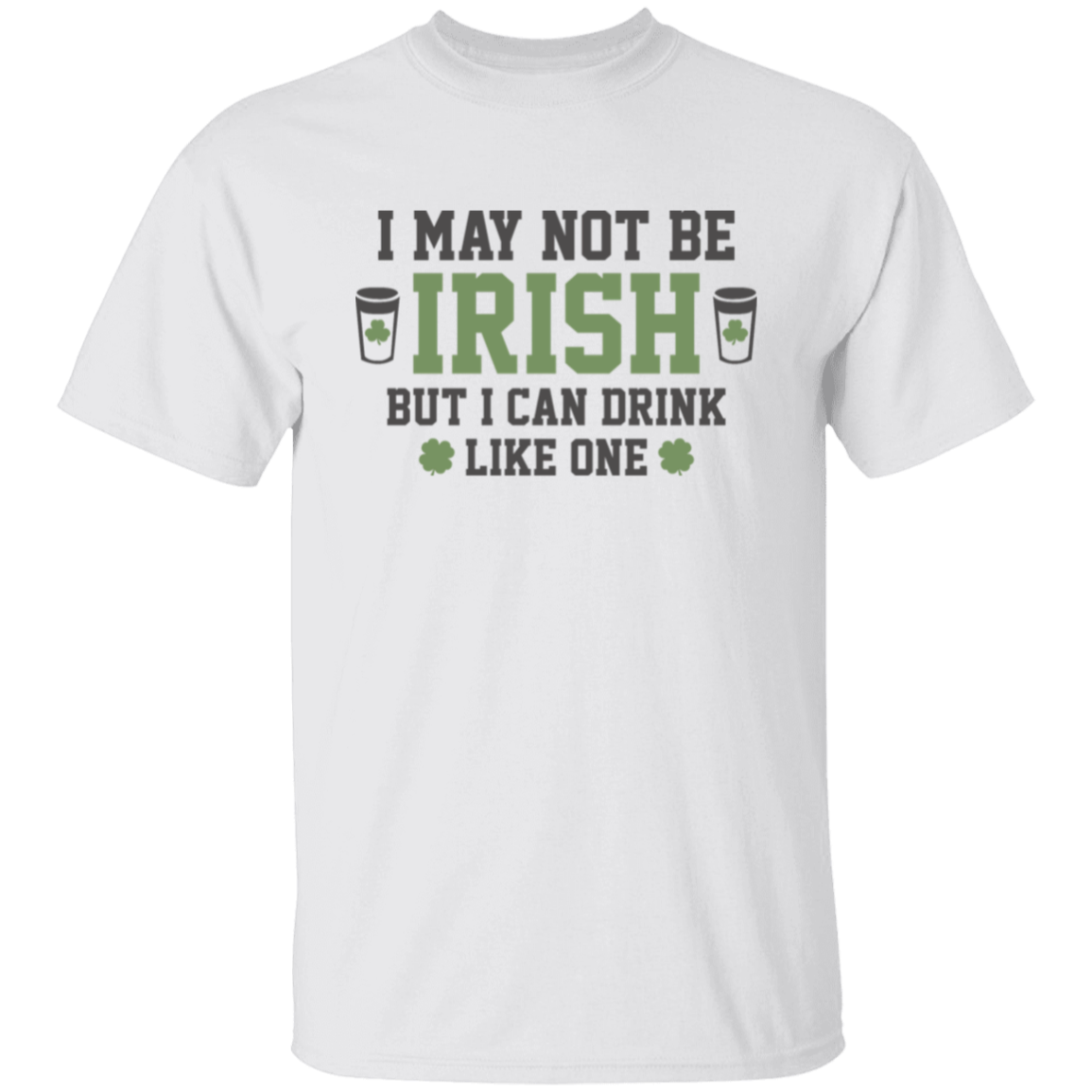 I May Not Be Irish But I Can Drink Like One St. Patricks Day Shirt