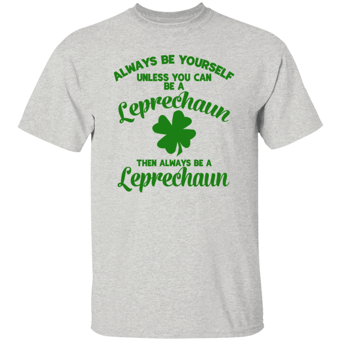 Always Be Yourself Unless You Can Be A Leprechaun St. Patricks Day T-Shirt