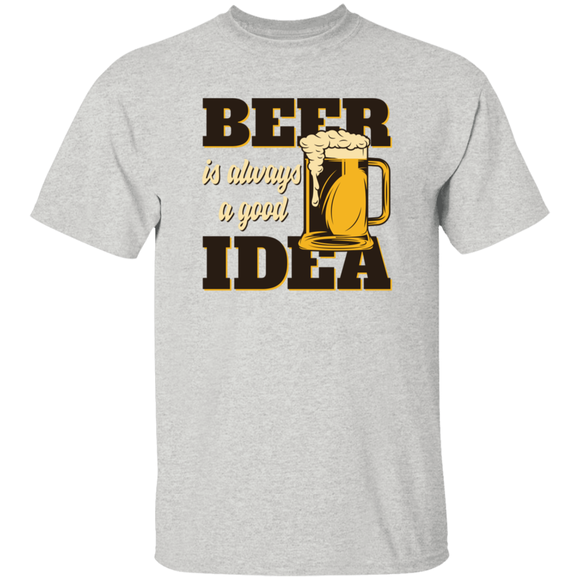 Beer Is Always A Good Idea T-Shirt