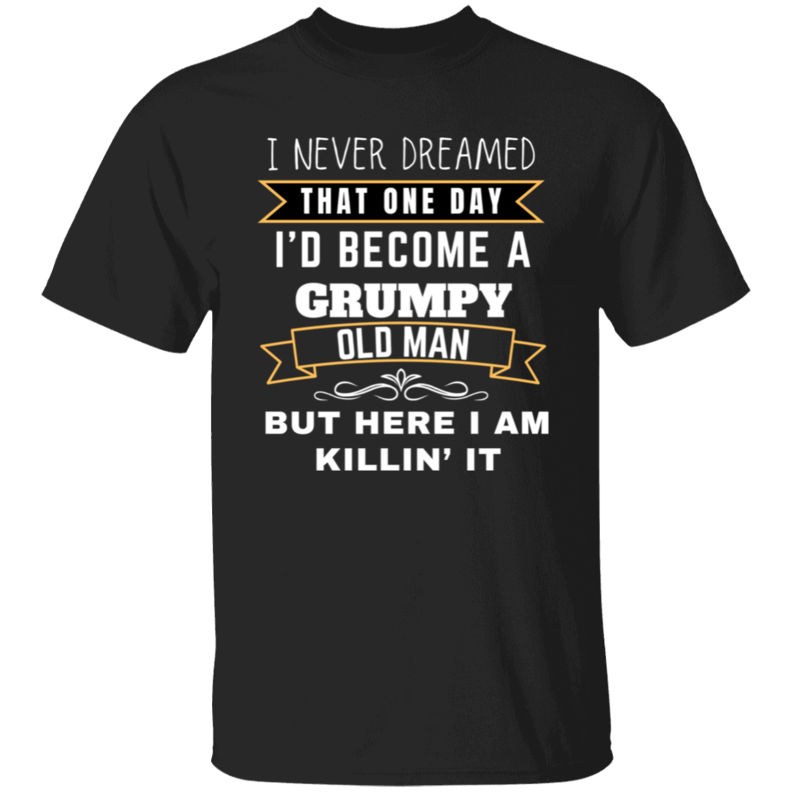 I Never Dreamed T-Shirt Grumpy Old Man Version