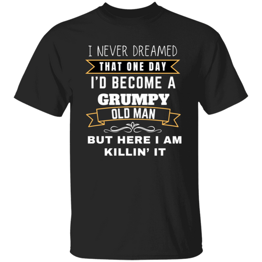 I Never Dreamed T-Shirt Grumpy Old Man Version