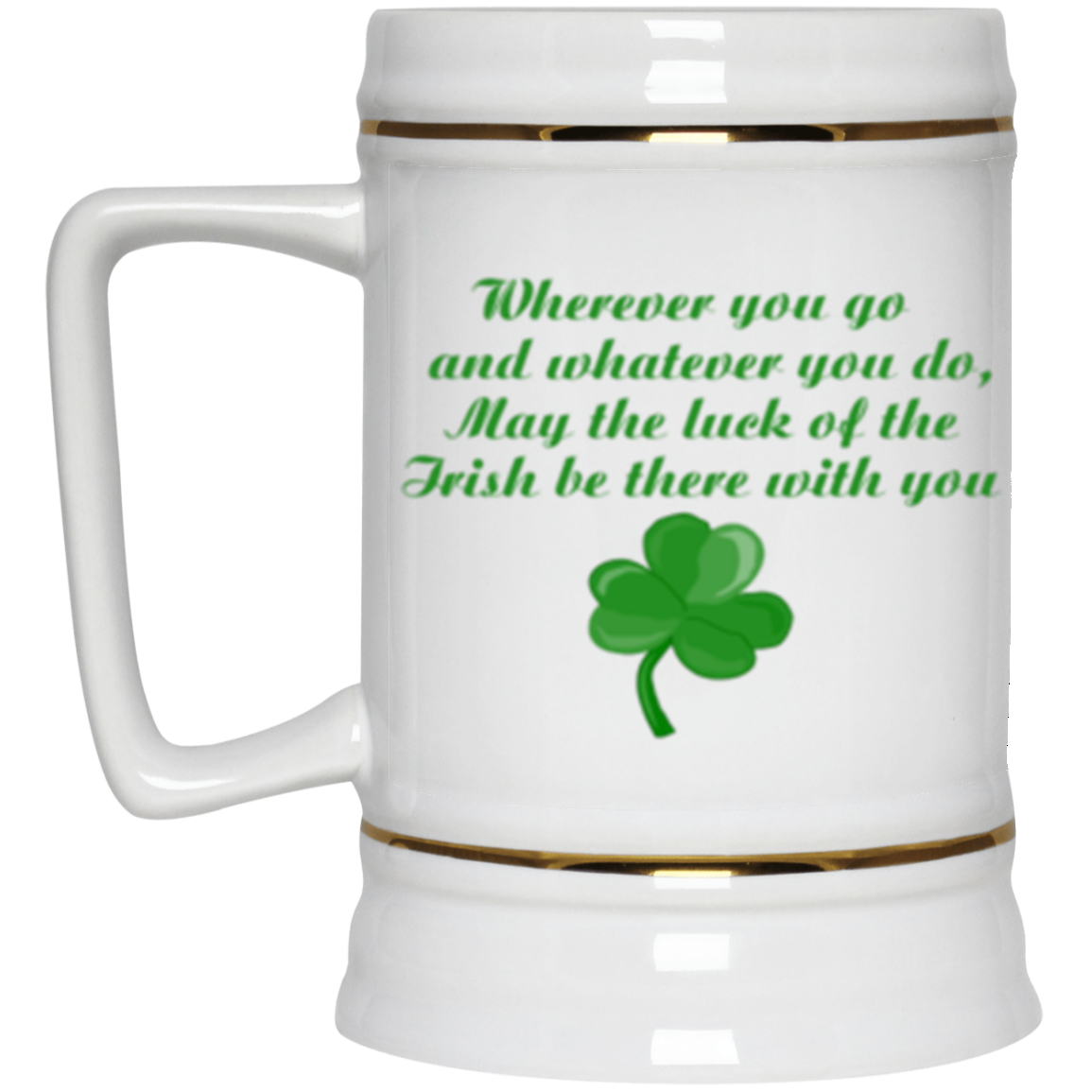 Wherever You Go and Whatever You Do Luck of the Irish Beer Stein 22oz.