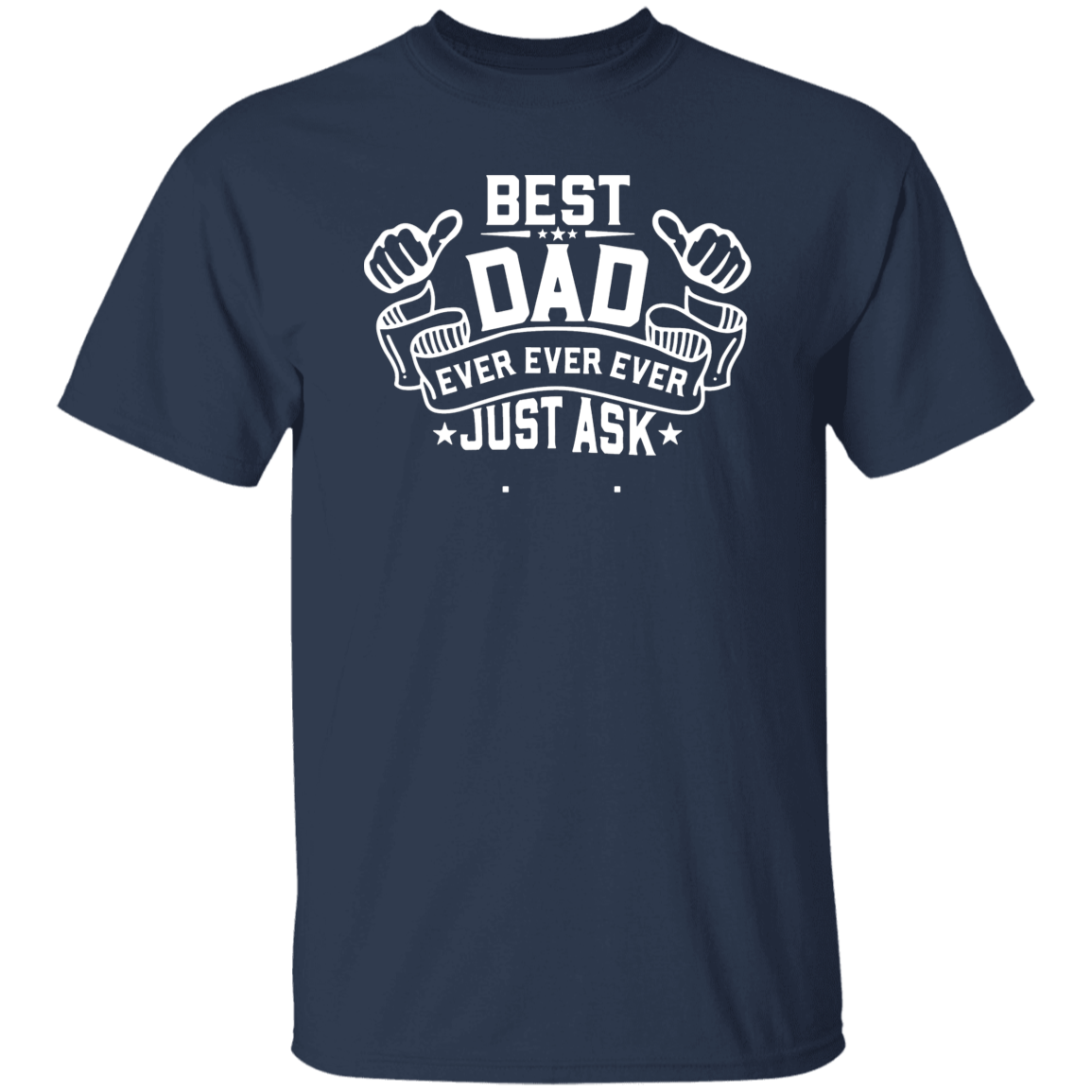 Best Dad Ever Ever Ever Just Ask T-Shirt, Father's Day Gift Shirt