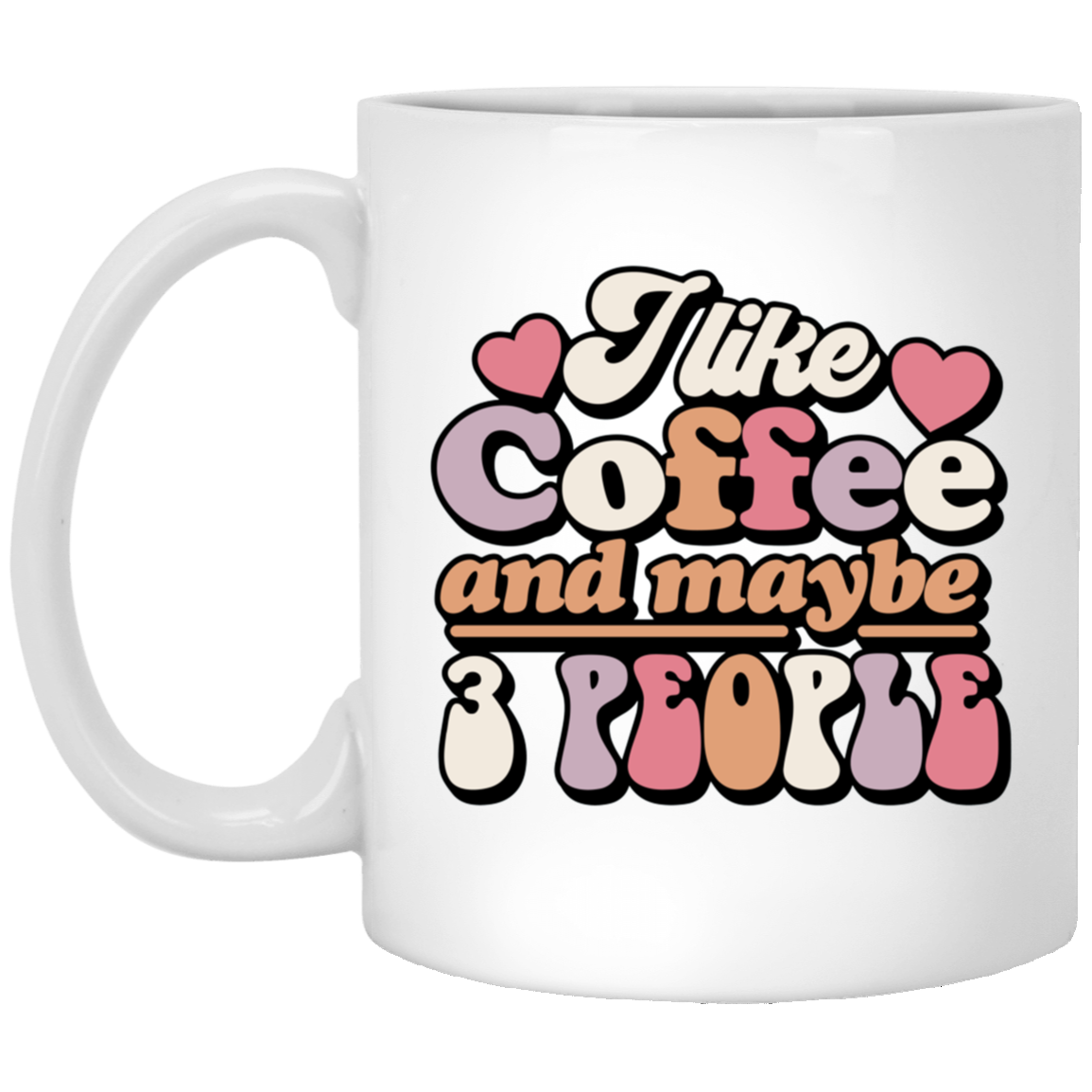 I Like Coffee And Maybe 3 People 11oz White Mug