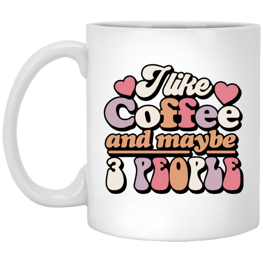 I Like Coffee And Maybe 3 People 11oz White Mug