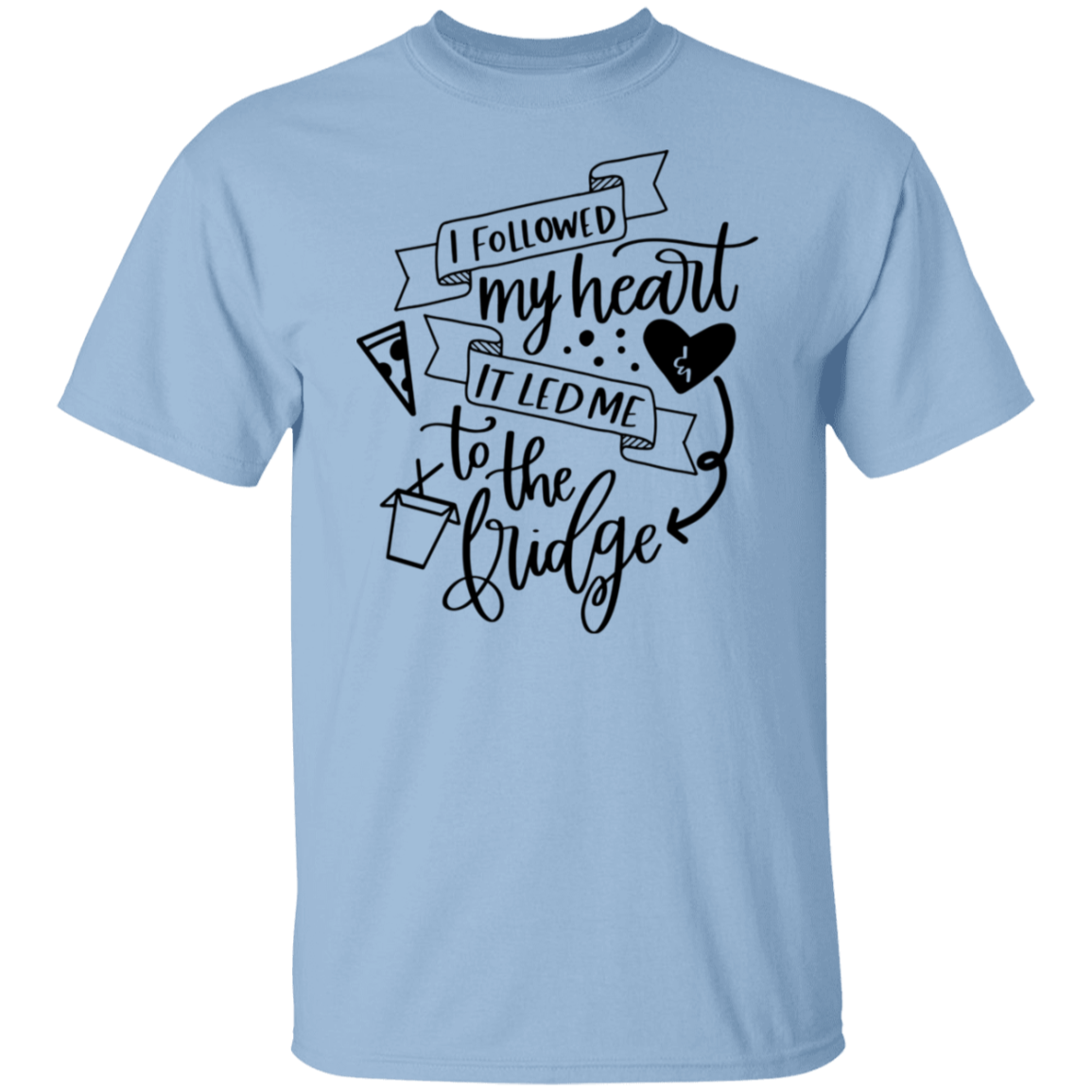 I Followed My Heart & It Led Me To the Fridge T-Shirt
