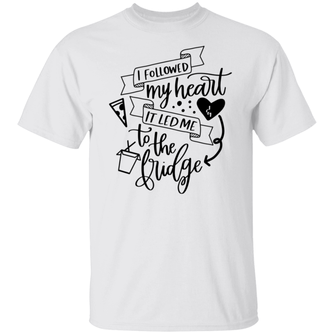 I Followed My Heart & It Led Me To the Fridge T-Shirt