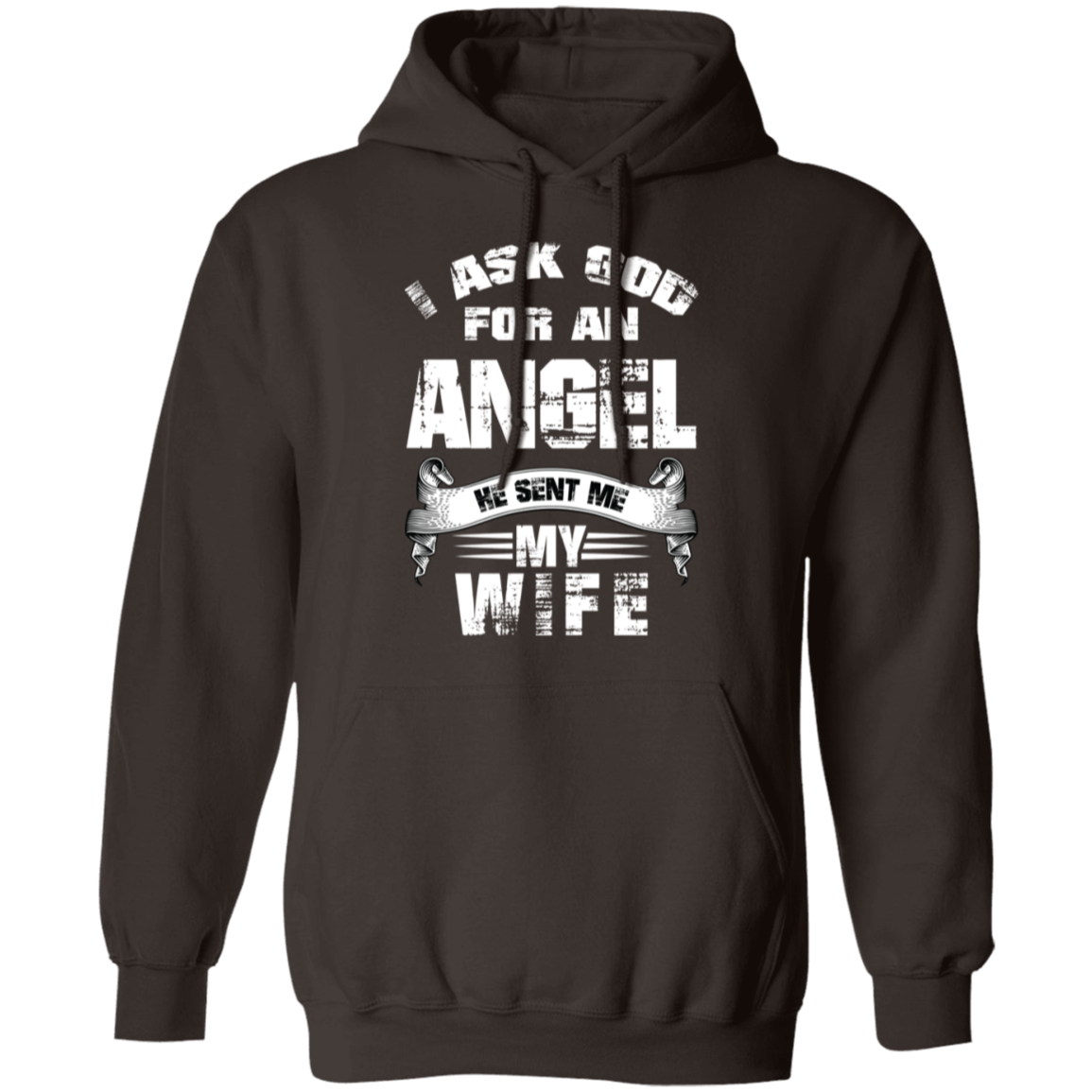 I Asked God for an Angel He Sent Me My Wife Pullover Hoodie