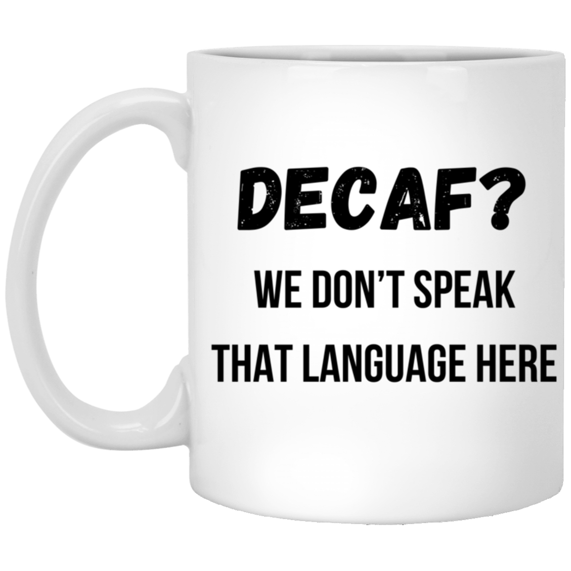 Decaf? We Don't Speak That Language Here Coffee Mug