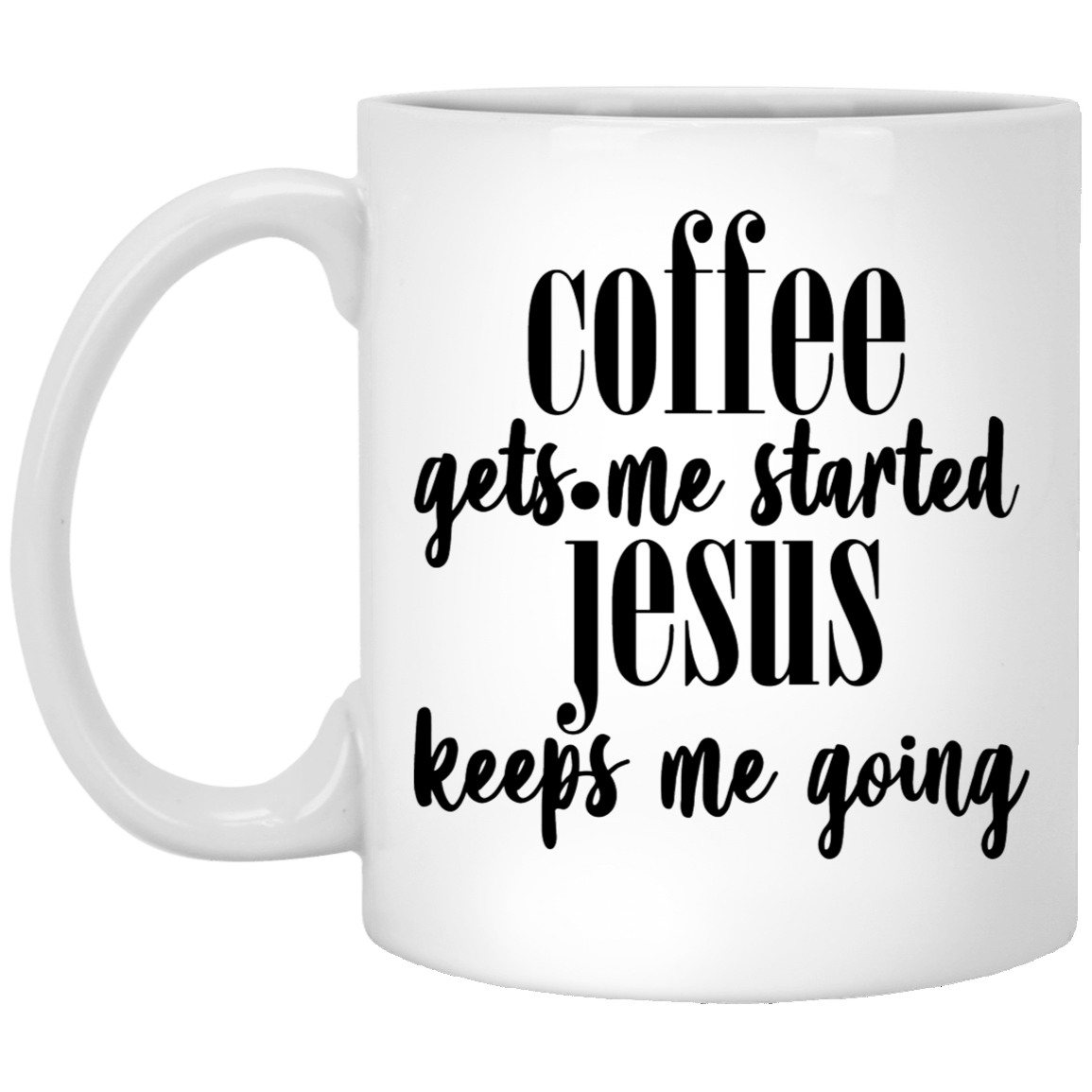 Coffee Gets Me Started Jesus Keeps Me Going 11oz White Mug