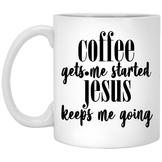 Coffee Gets Me Started Jesus Keeps Me Going 11oz White Mug