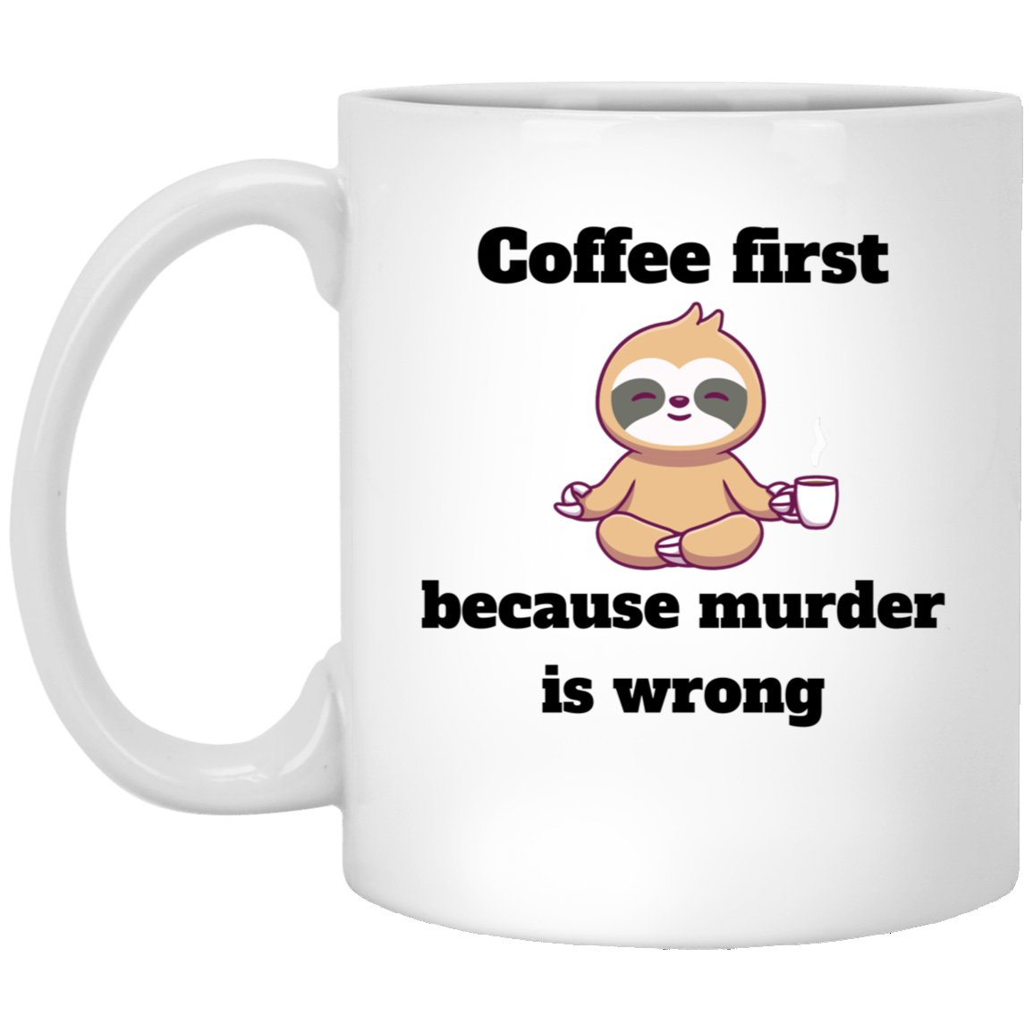 Coffee First Because Murder Is Wrong White Mug