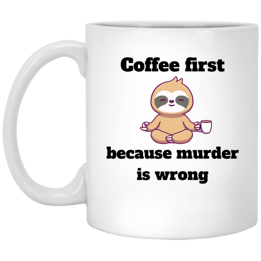 Coffee First Because Murder Is Wrong White Mug