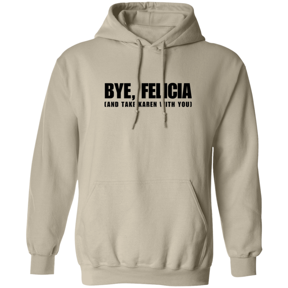 Bye Felicia And Take Karen With You Pullover Hoodie