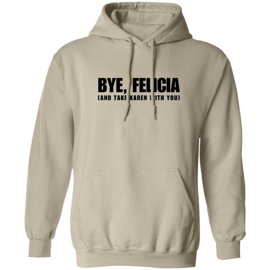 Bye Felicia And Take Karen With You Pullover Hoodie