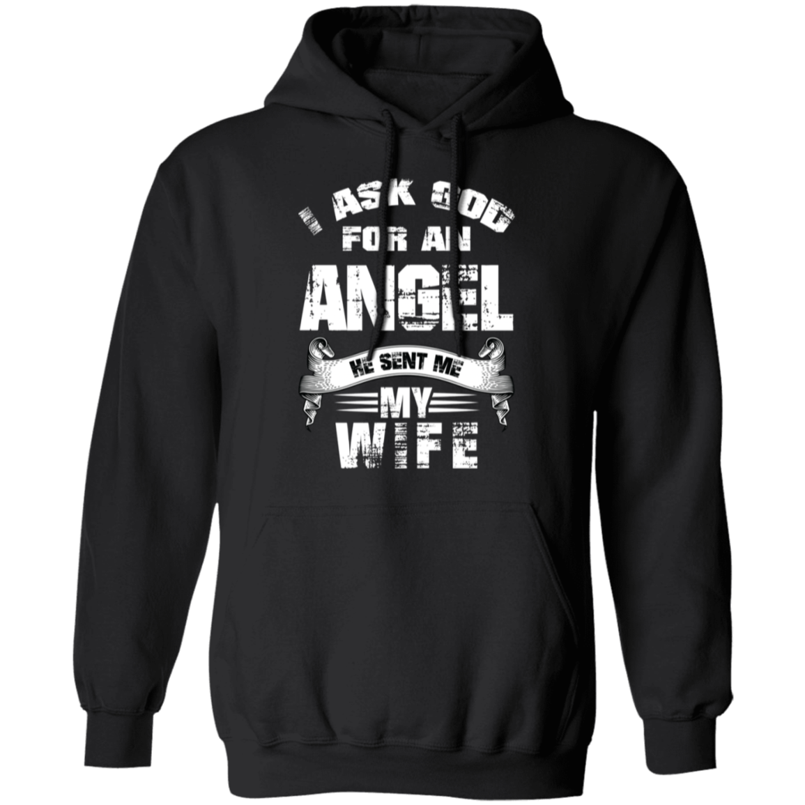 I Asked God for an Angel He Sent Me My Wife Pullover Hoodie