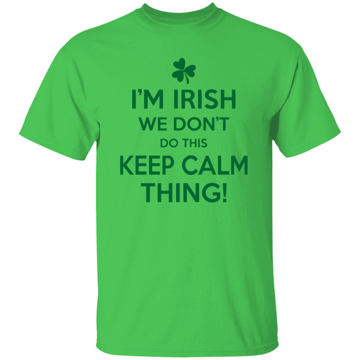 I'm Irish - We Don't Do This Keep Calm Thing! T-Shirt