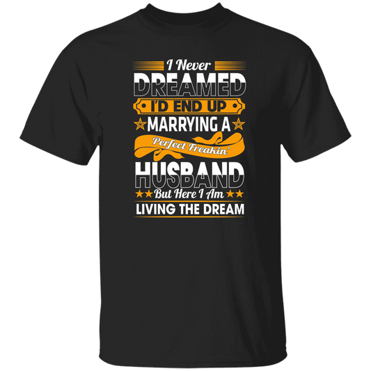 I Never Dreamed I'd End Up Marrying A Perfect Freakin Husband T-Shirt
