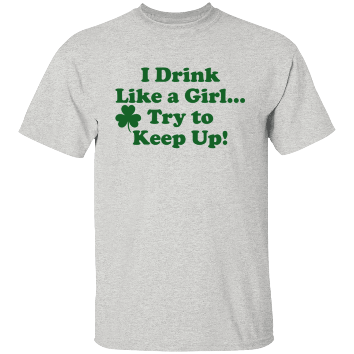 I Drink Like A Girl... Try To Keep Up! St. Patricks Day T-Shirt