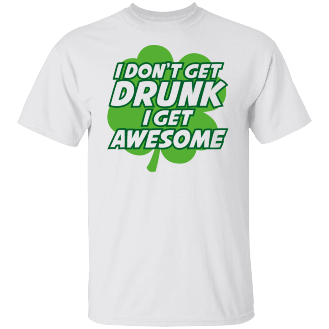 I Don't Get Drunk I Get Awesome St. Patricks Day Funny T-Shirt