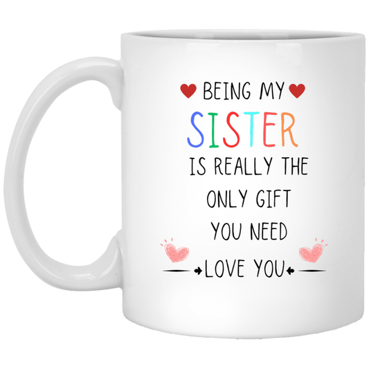 Being My Sister Is Really the Only Gift You Need Sarcastic 11oz White Mug