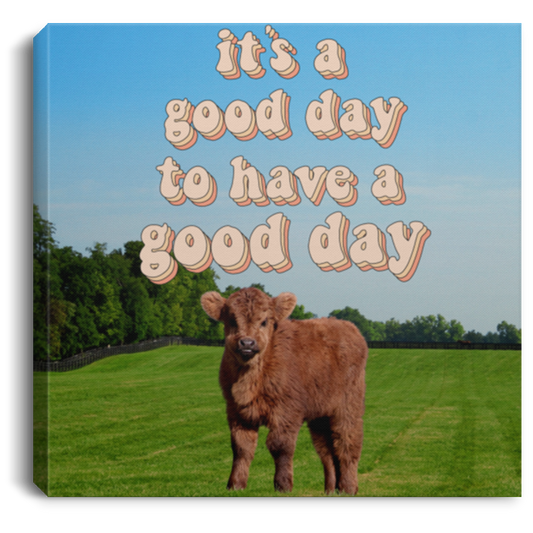 It's a Good Day to have a Good Day, A Fluffy Cow's Reminder Canvas
