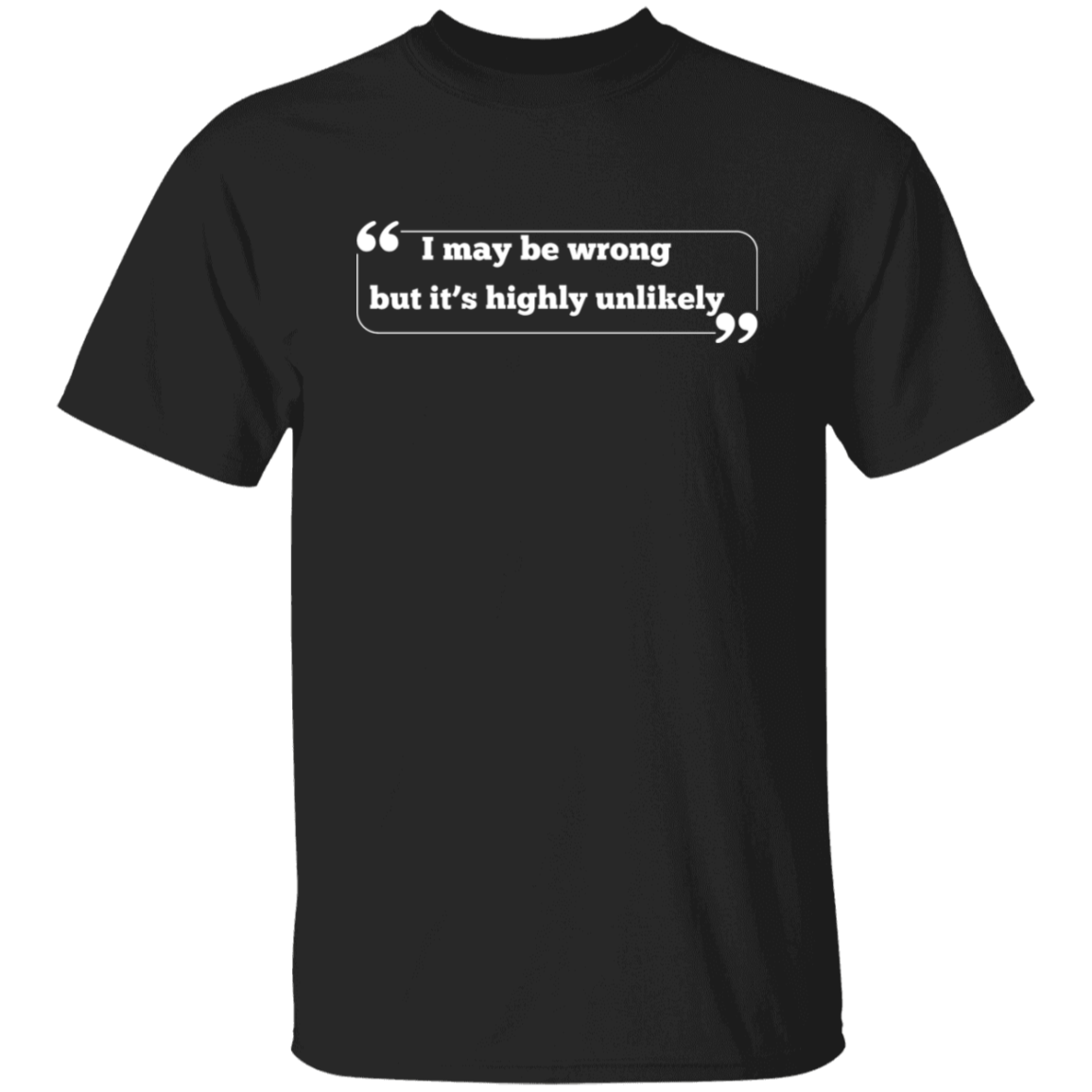 I Maybe Wrong But It's Highly Unlikely T-Shirt, Funny T-Shirt
