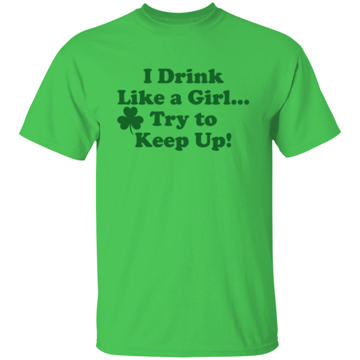 I Drink Like A Girl... Try To Keep Up! St. Patricks Day T-Shirt