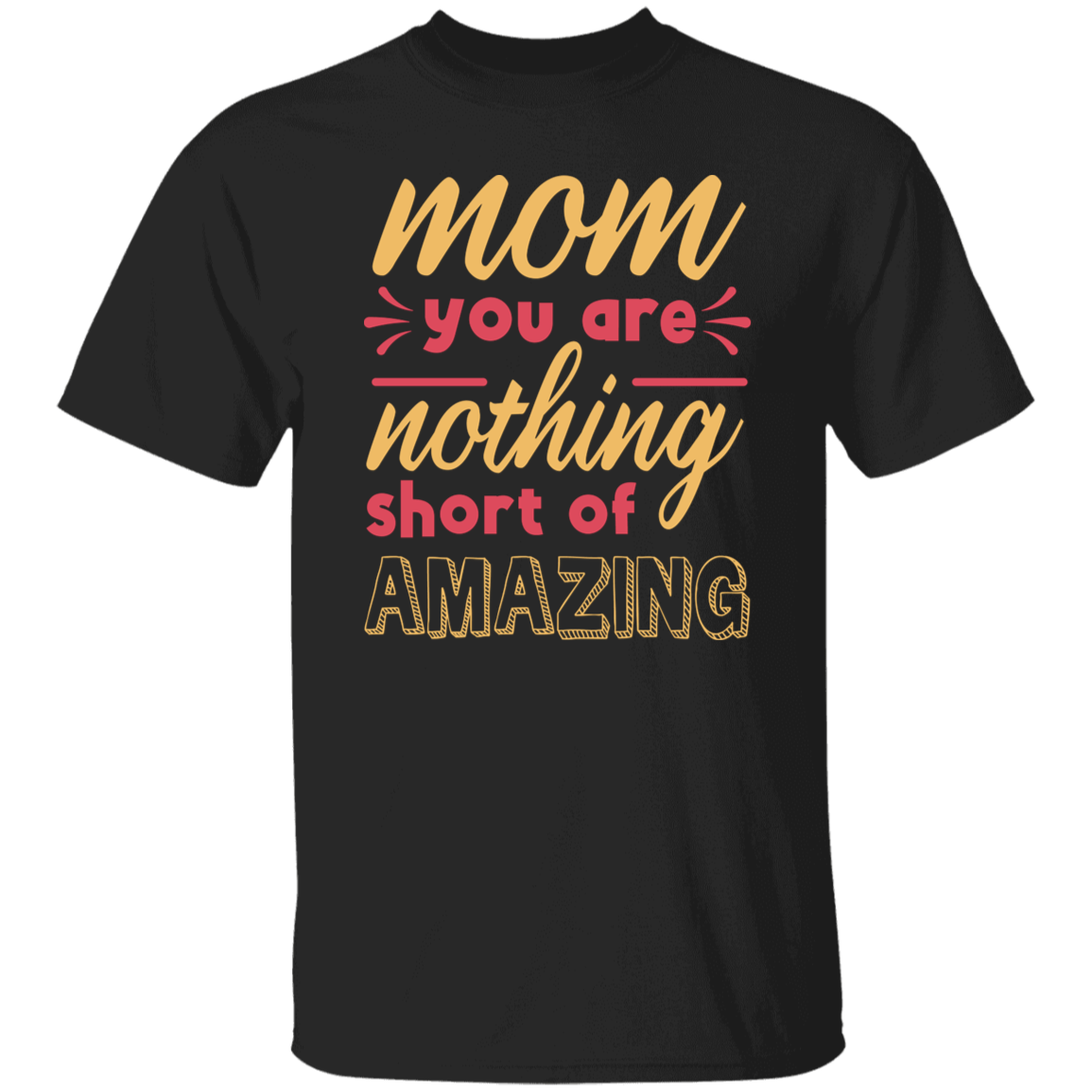 Mom You Are Nothing Short Of Amazing T-Shirt